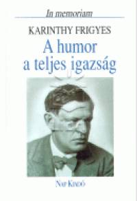 Domokos Mtys  (Szerk.) - A humor a teljes igazsg - In memoriam Karinthy Frigyes