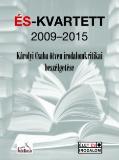 Szerkeszette: Károlyi Csaba - ÉS-Kvartett 2009-2015 -Károlyi Csaba ötven irodalomkritikai beszélgetése