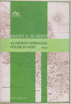 Daniel G. Scheint - Az erdélyi székelyek földje és népe természeti, politikai, statisztikai és történelmi szempontból (1833)