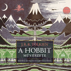 Wayne G. Hammond - Christina Scull - J. R. R. Tolkien - A hobbit mvszete