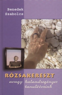 Benedek Szabolcs - Rzsakereszt avagy kalandregnyes tanulveink