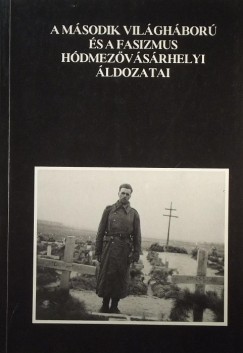 Makó Imre - A második világháború és fasizmus hódmezővásárhelyi áldozatai