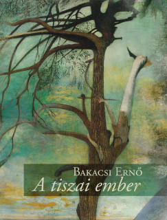 Bakacsi Ern - A tiszai ember