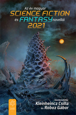 Kleinheincz Csilla  (Szerk.) - Roboz Gbor  (Szerk.) - Az v magyar science fiction s fantasy novelli 2021