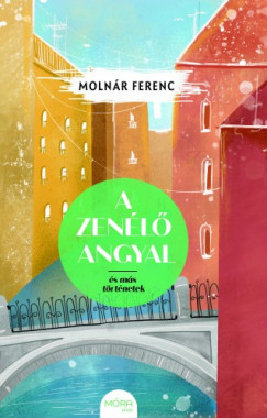 Molnr Ferenc - A zenl angyal s ms trtnetek