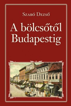 Szab Dezs - A blcstl Budapestig