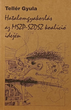 Tellér Gyula - Hatalomgyakorlás az MSZP- SZDSZ koalíció idején