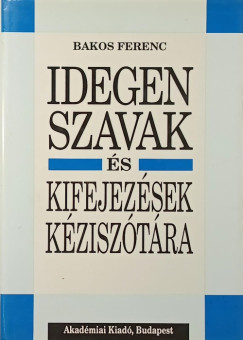 Bakos Ferenc - Idegen szavak �s kifejez�sek k�zisz�t�ra