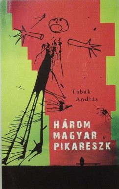 Tabk Andrs - Hrom magyar pikareszk