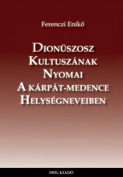 Ferenczi Enikő - Dionüszosz kultuszának nyomai a Kárpát-medence helységneveiben