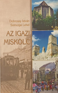 Dobrossy Istv�n - Somorjai Lehel - Az igazi Miskolc