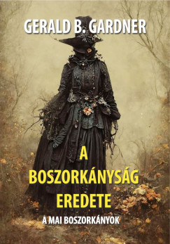 Gerald B. Gardner - A boszorknysg eredete