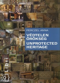 Perczel Anna - V�dtelen �r�ks�g - Unprotected Heritage