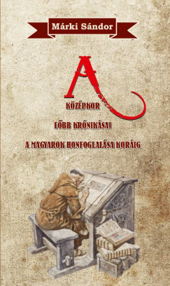 Mrki Sndor - A kzpkor fbb krniksai a magyarok honfoglalsa korig