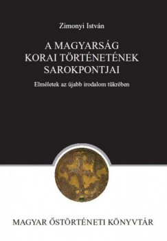 Zimonyi Istvn - A magyarsg korai trtnetnek sarokpontjai