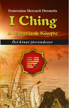 Fraternitas Mercurii Hermetis Rend - I Ching - A vltozsok knyve
