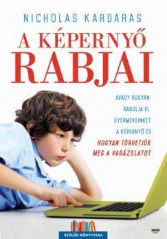 Nicholas Kardaras - A kperny rabjai - Avagy hogyan rabolja el gyermekeinket a kperny, s hogyan trhetjk meg a varzslatot