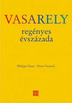 Philippe Dana - Pierre Vasarely - Vasarely regnyes vszzada