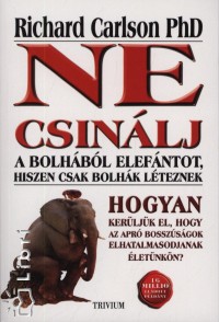 Richard Carlson - Ne csinlj a bolhbl elefntot, hiszen csak bolhk lteznek