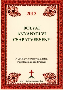 Papp Istvn Gergely  (Szerk.) - 2013 Bolyai anyanyelvi csapatverseny