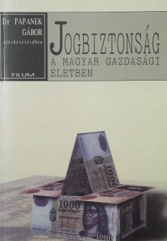 Papanek Gbor  (Szerk.) - Jogbiztonsg a magyar gazdasgban