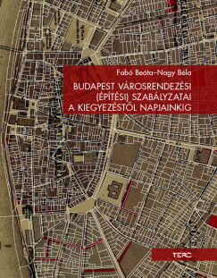 Fab Beta - Nagy Bla - Budapest vrosrendezsi (ptsi) szablyzatai a kiegyezstl napjainkig