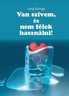 Lng Gyrgyi - Van szvem, s nem flek hasznlni!