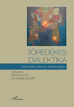 Bartha Judit  (Szerk.) - Gyenge Zoltán  (Szerk.) - Töredékes dialektika