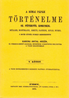 Karcs Antal Arzn - A rmai ppk trtnelme Szent Ptertl korunkig V.