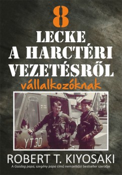 Robert T. Kiyosaki - 8 lecke a harctri vezetsrl vllalkozknak