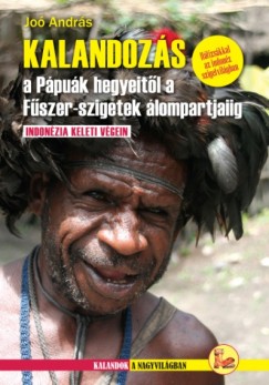 Jo Andrs - Kalandozs a Ppuk hegyeitl a Fszer-szigetek lompartjaiig