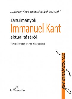 Tnczos Pter  (Szerk.) - Varga Rita  (Szerk.) - Tanulmnyok Immanuel Kant aktualitsrl