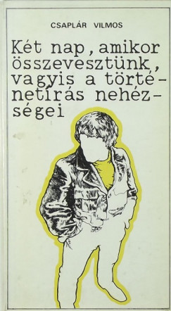 Csaplr Vilmos - Kt nap, amikor sszevesztnk, vagyis a trtnetrs nehzsgei