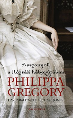 David Baldwin - Philippa Gregory - Michael Jones - Asszonyok a rzsk hborjban
