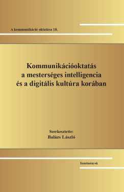 Bal�zs L�szl�  (Szerk.) - Kommunik�ci�oktat�s a mesters�ges intelligencia �s a digit�lis kult�ra kor�ban