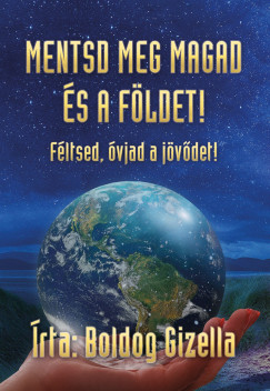 Boldog Gizella - Mentsd meg magad s a Fldet - Fltsed, vjad a jvdet!