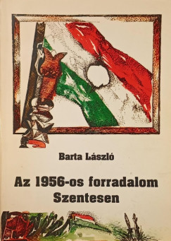 Barta L�szl� - Az 1956-os forradalom Szentesen
