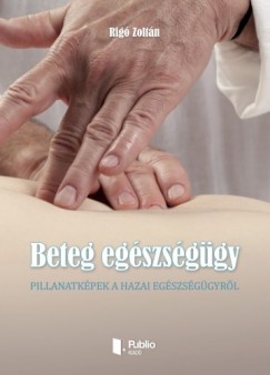 Rig Zoltn - Beteg egszsggy - Pillanatkpek a hazai egszsggyrl