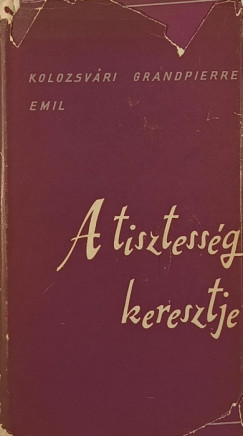 Kolozsvri Grandpierre Emil - A tisztessg keresztje