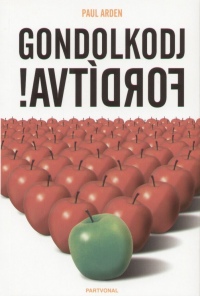 Paul Arden - Gondolkodj fordtva!