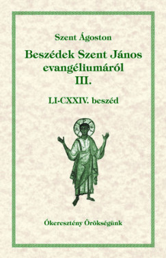 Szent goston - Babarczi-Gyrffy Andrea  (Szerk.) - Dolhai Lajos  (Szerk.) - Orosz Atanz  (Szerk.) - Perendy Lszl  (Szerk.) - Ofm Tth Vencel  (Szerk.) - Beszdek Szent Jnos evangliumrl III.