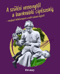Bálint Lilla - Buri Zsófia - Clerget-Tasi Barbara - Fenyvesi Zsófia - Kálmán Szonja - Rudolf Dániel - A szülési versenytől a bankrabló cipészekig - meglepő hétköznapok a múlt század elejéről
