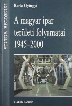 Barta Gyrgyi - A magyar ipar terleti folyamatai 1945-2000
