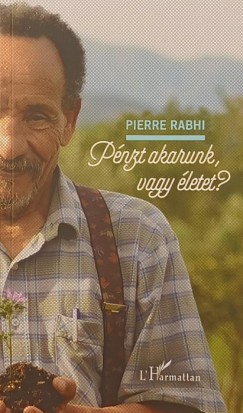 Pierre Rabhi - P�nzt akarunk vagy �letet?