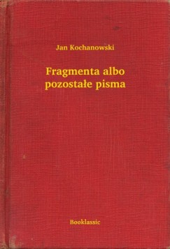 Jan Kochanowski - Fragmenta albo pozostae pisma