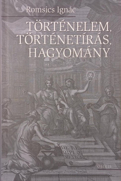 Romsics Ignác - Történelem, történetírás, hagyomány