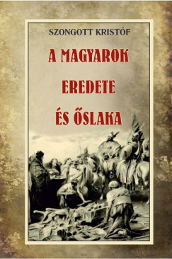 Szongott Kristf - A magyarok eredete s slaka