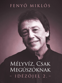Feny� Mikl�s - M�lyv�z, csak meg�sz�knak - Id�z�jel 2.