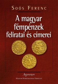 Sos Ferenc - A magyar fmpnzek feliratai s cmerei