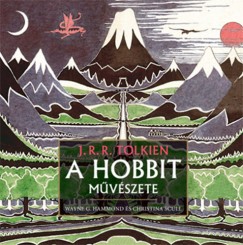 Wayne G. Hammond - Christina Scull - J. R. R. Tolkien - A Hobbit mvszete